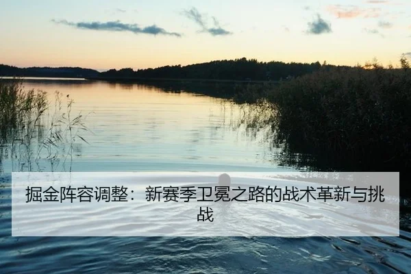 掘金阵容调整：新赛季卫冕之路的战术革新与挑战